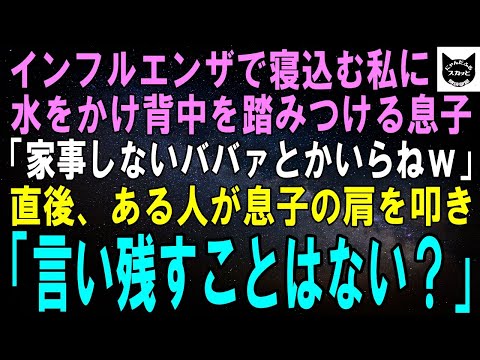 【スカッとする話】インフルエンザで寝込む私に水をぶっかけ背中を踏みつけた息子「家事しないババァとかいらねｗ出てけよゴミｗ」直後、ある人が息子の肩を叩き「言い残すことはない？」【修羅場】