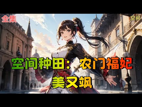 【空间种田：农门福妃美又飒】全集：叶蓁穿越成了农家孤女，不仅养父母没了，还留下三个拖油瓶弟弟。还好她自带现代化小厨房空间，冰箱煤气水龙头，各种现代小家电，应有尽有！