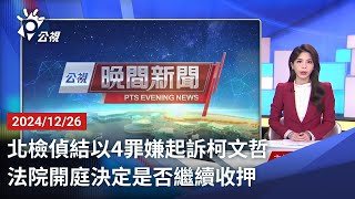 20241226 公視晚間新聞 完整版｜北檢偵結以4罪嫌起訴柯文哲 法院開庭決定是否繼續收押