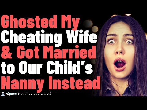 Ghosted My Cheating Wife & Got Married to Our Child’s Nanny Instead