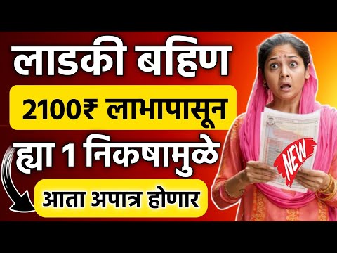 लाडकी बहीण 2100 रुपये लाभापासून ह्या एका निकषामुळे आता अपात्र होणार || Ladki Bahin Yojana New Update