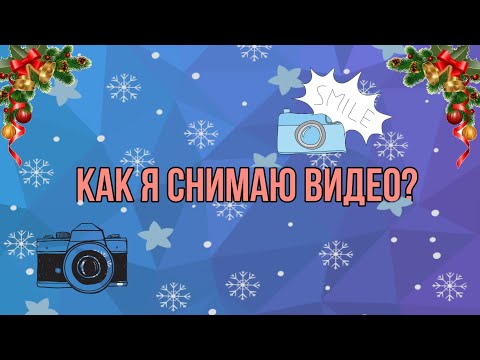 Как я снимаю видео? / Съёмка и монтаж