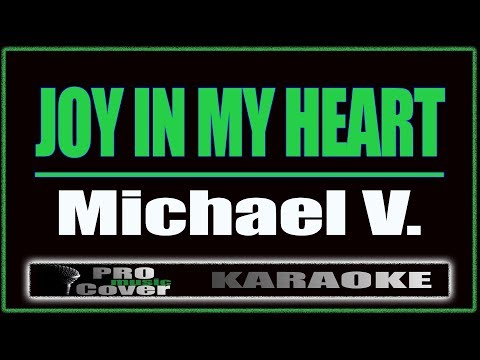 Joy In My Heart - Michael V. (KARAOKE)