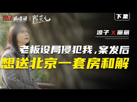 麗麗：老闆設局侵犯我，案發後想送北京一套房和解【下集】My boss set me up and wanted to give me a suite...