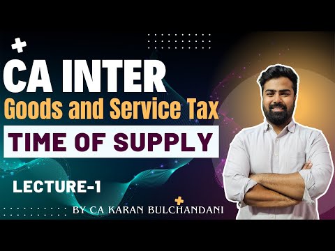 CA INTER || GST || Time of Supply || Lecture -1 || By CA Karan Bulchandani