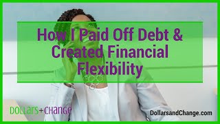 How I Paid Off Debt and Created Financial Flexibility