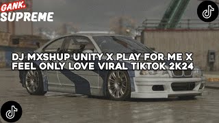 DJ MXSHUP UNITY X PLAY FOR ME X FEEL ONLY LOVE VIRAL TIKTOK 2K24