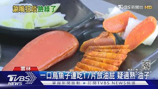 一口烏魚子連吃17片放油屁 疑過熟"油子"｜TVBS新聞