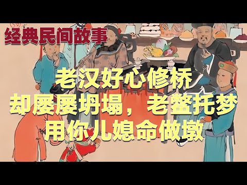 老汉好心修桥，却屡屡坍塌，老鳖托梦：用你儿媳命做墩#故事 #民间故事