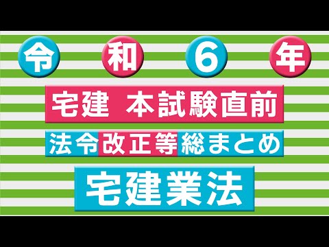 【宅建本試験直前】法令改正等総まとめ（令和６年版）1.宅建業法