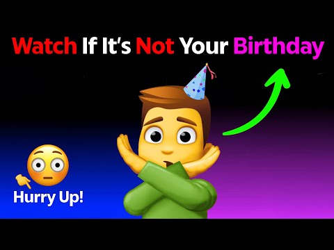 Watch This Video If It's Not Your Birthday! (Hurry Up!)