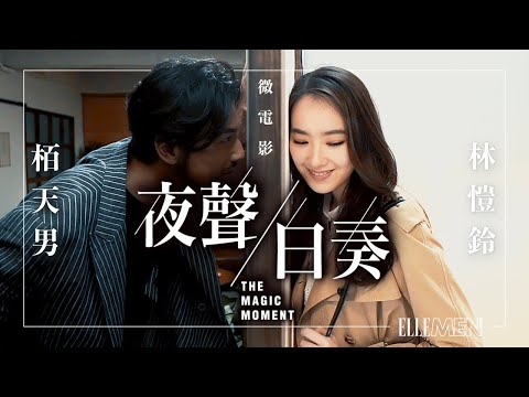 栢天男 林愷鈴 微電影《夜聲白奏 The Magic Moment》x 江斯丹頓 | ELLE MEN HK