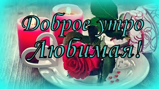 Доброе утро  Любимая!