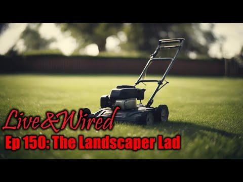 Live & Wired Ep 150: The Landscaper Lad