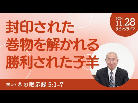 [リビングライフ]封印された巻物を解かれる勝利された子羊／ヨハネの黙示録｜角谷静紀牧師