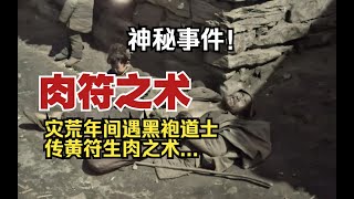 【神秘事件】肉符之術：災荒年間遇黑袍道士傳黃符生肉之術...