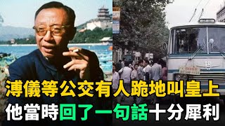 溥儀晚年等公交車，突然一群人跪地喊：皇上萬歲！他回了1句話十分犀利