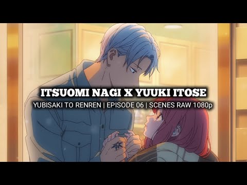 ITSUOMI NAGI X YUUKI ITOSE SCENES | YUBISAKI TO RENREN | Episode 06 | Scenes RAW 1080p