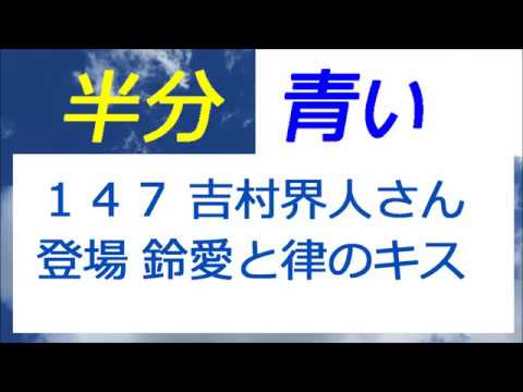 半分青い 147話 吉村界人さん登場、佐藤健さんと永野芽郁さんのキスシーン