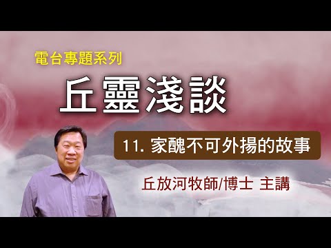 丘靈淺談 (11): 家醜不可外揚的故事 - 丘放河牧師/博士