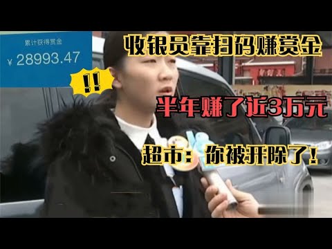 超市收银员扫码赚赏金，半年赚了将近3万元，超市：你被开除了！