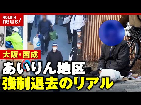 【強制退去】「30人ぐらいが隙間なく…」「生活保護は嫌い」大阪・西成 あいりん地区の路上生活者はどこへ？｜ ABEMA的ニュースショー