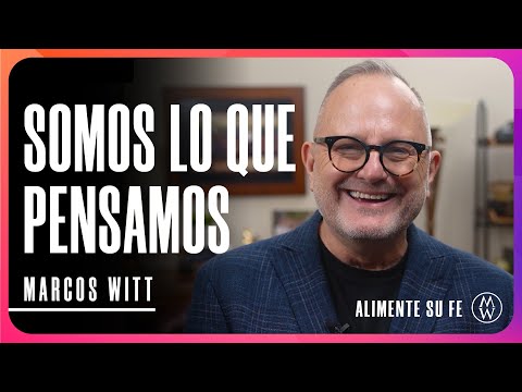 Somos lo que pensamos - Marcos Witt #AlimenteSuFe