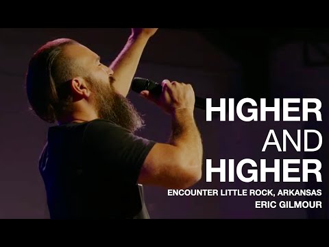 HIGHER & HIGHER (SPONTANEOUS WORSHIP) ENCOUNTER, LITTLE ROCK AND ERIC GILMOUR