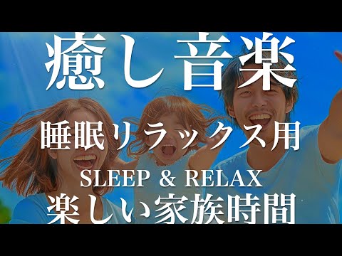 楽しい家族時間【睡眠用リラックスBGM】sleep relax 瞑想 ヨガ 集中力 疲労回復に効く  寝る前に聴くと超熟睡できる 朝の目覚めスッキリ 勉強に集中 疲れを取る 快眠 読書 癒し音楽 座禅