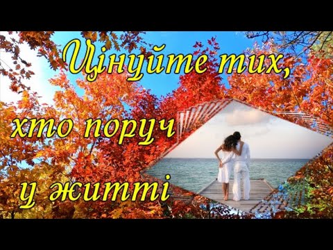 Цінуйте тих, хто поруч у житті...