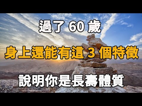 過了60歲，身上還能有這3個特徵，說明你是長壽體質，快看看你是嗎？