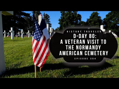 A Veteran Visit to the Normandy American Cemetery (D-Day 80) | History Traveler Episode 354