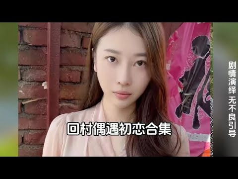 回村偶遇初恋合集，时间冲不淡的是刻骨铭心的爱情  #情感共鸣