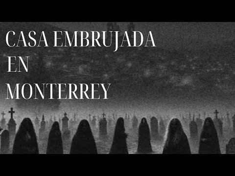 Las historias sobre la CASA EMBRUJADA EN MONTERREY que he presenciado con mis propios ojos.