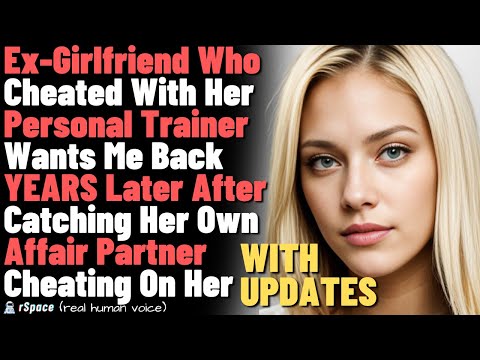 Ex-GF Who Cheated With Her Personal Trainer Wants Me Back YEARS Later After Catching Her AP Cheating