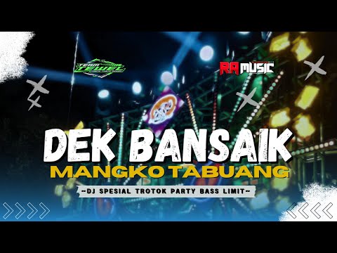 DJ LAGU MINANG DEK BANSAIK MANGKO TABUANG VERSI TROTOK BASS LIMIT || PARTY DJ TERBARU