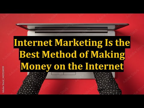 Internet Marketing Is the Best Method of Making Money on the Internet