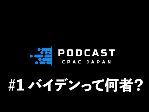 #1 「バイデンって何者？」【PODCAST CPAC JAPAN】