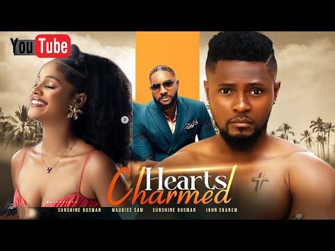 HEARTS CHARMED-MAURICE SAM,SUNSHINE ROSMAN, ROSMAN, JOHN EKANEM- 2023 EXCLUSIVE NOLLYWOOD MOVIES