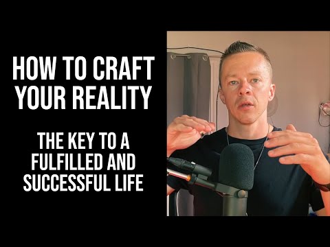 How To Craft Your Reality The Key To A Fulfilled and Successful Life