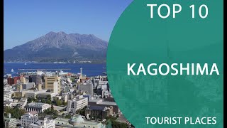 Top 10 Best Tourist Places to Visit in Kagoshima | Japan - English