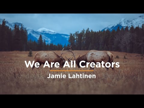 We Are All Creators: Jamie Lahtinen