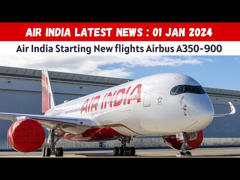 Air India latest news | Air India Airbus A350 900 Booking and New Flights are Now Open