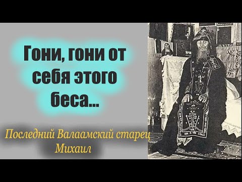 ГОНИ от себя этого беса именем Иисусовым!!! Последний Валаамский старец Михаил