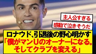 ロナウド「僕は確実にビッグクラブのオーナーになる。この言葉を覚えておいてくれ」