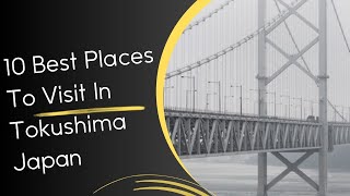 10 Best Places To Visit In Tokushima Japan