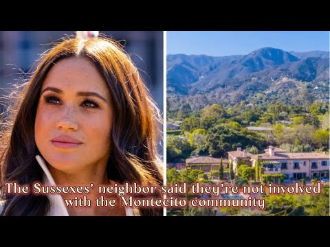 The Sussexes’ neighbor said they’re not involved with the Montecito community