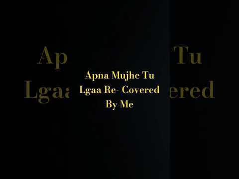 #song @@Apna Mujhe Tu Laga Re_Covered By Me