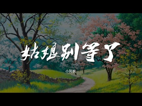 姑娘别等了 - 小阿枫【动态歌词/Music Lyrics】