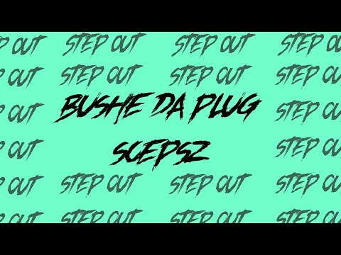 Bushe Da Plug - STEP OUT Ft. Scepsz